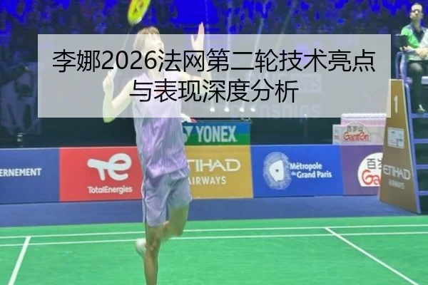 李娜2026法网第二轮技术亮点与表现深度分析 | ky.ccAPP